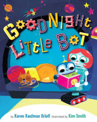 Title: Goodnight, Little Bot, Author: Karen Kaufman Orloff