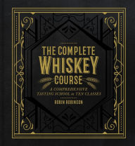 Book downloads for free kindle The Complete Whiskey Course: A Comprehensive Tasting School in Ten Classes 