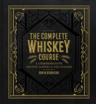 Alternative view 1 of The Complete Whiskey Course: A Comprehensive Tasting School in Ten Classes - A Cocktail Book