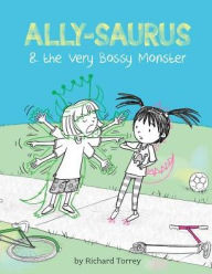 Title: Ally-saurus & the Very Bossy Monster, Author: Richard Torrey