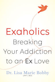 Title: Exaholics: Breaking Your Addiction to an Ex Love, Author: Lisa Marie Bobby