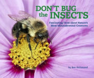 Title: Don't Bug the Insects: Fascinating Facts about Nature's Most Misunderstood Creatures, Author: Ben Richmond