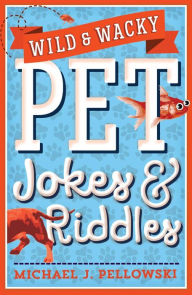 Title: Wild and Wacky Pet Jokes, Author: Michael J. Pellowski