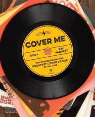 Title: Cover Me: The Stories Behind the Greatest Cover Songs of All Time, Author: Ray Padgett