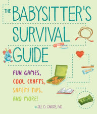 Title: The Babysitter's Survival Guide: Fun Games, Cool Crafts, Safety Tips, and More!, Author: Jill D. Chassé