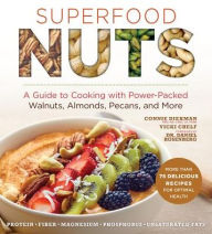 Title: Superfood Nuts: A Guide to Cooking with Power-Packed Walnuts, Almonds, Pecans, and More, Author: Connie Diekman