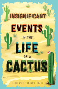 Title: Insignificant Events in the Life of a Cactus (Life of a Cactus Series #1), Author: Dusti Bowling