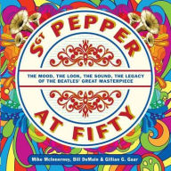 Title: Sgt. Pepper at Fifty: The Mood, the Look, the Sound, the Legacy of the Beatles' Great Masterpiece, Author: Mike McInnerney