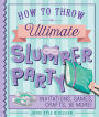 How to Throw the Ultimate Slumber Party: Invitations, Games, Crafts, and More!