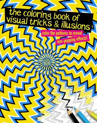 The Coloring Book of Visual Tricks & Illusions: Color the patterns to reveal eye-popping effects!