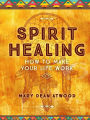 Spirit Healing: How To Make Your Life Work