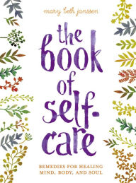 Title: The Book of Self-Care: Remedies for Healing Mind, Body, and Soul, Author: Mary Beth Janssen