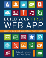 Title: Build Your First Web App: Learn to Build Web Applications from Scratch, Author: Deborah Levinson