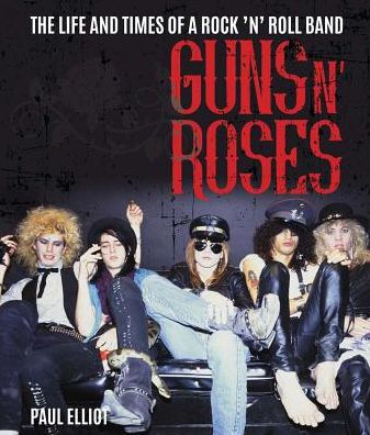 Guns N' Roses: The Life and Times of a Rock 'n' Roll Band