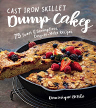 Title: Cast Iron Skillet Dump Cakes: 75 Sweet & Scrumptious Easy-to-Make Recipes, Author: Dominique DeVito