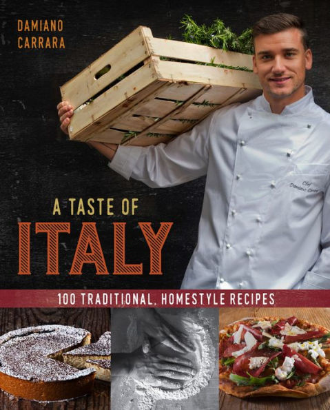 A Taste of Italy: 100 Traditional, Homestyle Recipes