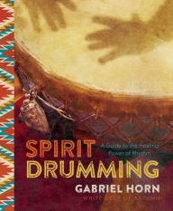 Title: Spirit Drumming: A Guide to the Healing Power of Rhythm, Author: Gabriel Horn