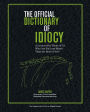 The Official Dictionary of Idiocy: A Lexicon For Those of Us Who Are Far Less Idiotic Than the Rest of You