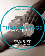Title: The Thai Massage Manual: Natural Therapy for Flexibility, Relaxation, and Energy Balance, Author: Maria Mercati