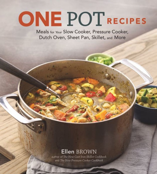 One Pot Recipes: Meals for Your Slow Cooker, Pressure Dutch Oven, Sheet Pan, Skillet, and More