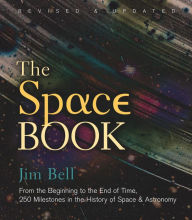 Title: The Space Book Revised and Updated: From the Beginning to the End of Time, 250 Milestones in the History of Space & Astronomy, Author: Jim Bell