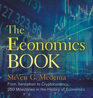 Title: The Economics Book: From Xenophon to Cryptocurrency, 250 Milestones in the History of Economics, Author: Steven G. Medema