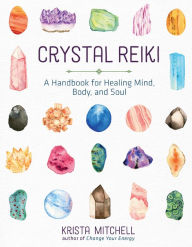 Title: Crystal Reiki: A Handbook for Healing Mind, Body, and Soul, Author: Krista N. Mitchell