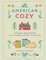 Title: American Cozy: Hygge-Inspired Ways to Create Comfort & Happiness, Author: Stephanie Pedersen