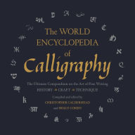 Title: The World Encyclopedia of Calligraphy: The Ultimate Compendium on the Art of Fine Writing, Author: Christopher Calderhead