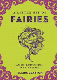 Title: A Little Bit of Fairies: An Introduction to Fairy Magic, Author: Elaine Clayton
