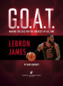 Alternative view 6 of LeBron James: Making the Case for Greatest of All Time (G.O.A.T. Series #1)
