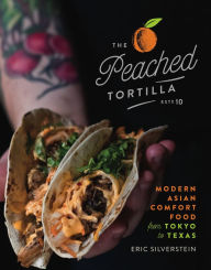 Title: The Peached Tortilla: Modern Asian Comfort Food from Tokyo to Texas, Author: Eric Silverstein