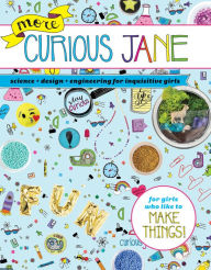 Title: More Curious Jane: Science + Design + Engineering for Inquisitive Girls, Author: Curious Jane