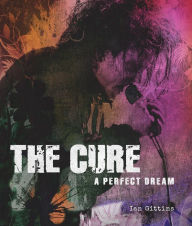 Spanish book download The Cure: A Perfect Dream (English literature) by Ian Gittins 9781454931409