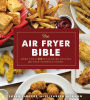 The Air Fryer Bible (Cookbook): More Than 200 Healthier Recipes for Your Favorite Foods