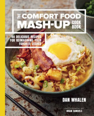 Title: The Comfort Food Mash-Up Cookbook: 80 Delicious Recipes for Reimagining Your Favorite Dishes, Author: Dan Whalen