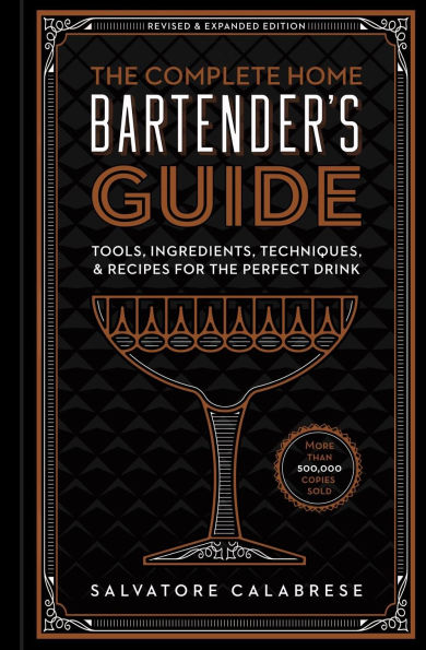 the Complete Home Bartender's Guide: Tools, Ingredients, Techniques, & Recipes for Perfect Drink - A Cocktail Book