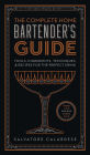 The Complete Home Bartender's Guide: Tools, Ingredients, Techniques, & Recipes for the Perfect Drink