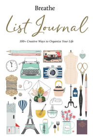 Title: Breathe List Journal: 101 Creative Ways to Organize Your Life