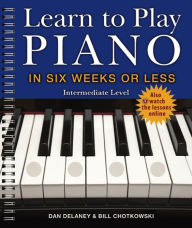 Title: Learn to Play Piano in Six Weeks or Less: Intermediate Level, Author: Dan Delaney