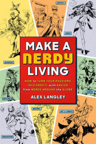 Title: Make a Nerdy Living: How to Turn Your Passions into Profit, with Advice from Nerds Around the Globe, Author: Alex Langley