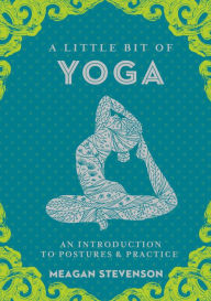 Title: A Little Bit of Yoga: An Introduction to Postures & Practice, Author: Meagan Stevenson