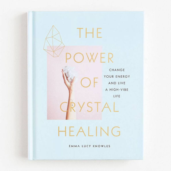 The Power of Crystal Healing: Change Your Energy and Live a High-Vibe Life