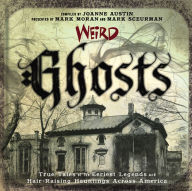 Title: Weird Ghosts: True Tales of the Eeriest Legends and Hair-Raising Hauntings Across America, Author: Joanne Austin