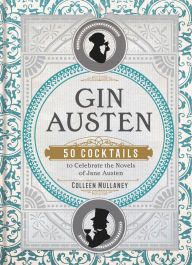 Title: Gin Austen: 50 Cocktails to Celebrate the Novels of Jane Austen - A Cocktail Book, Author: Colleen Mullaney