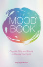 The Mood Book: Crystals, Oils, and Rituals to Elevate Your Spirit