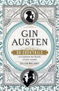 Title: Gin Austen: 50 Cocktails to Celebrate the Novels of Jane Austen, Author: Colleen Mullaney