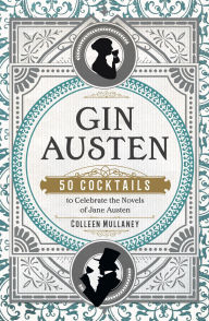 Title: Gin Austen: 50 Cocktails to Celebrate the Novels of Jane Austen - A Cocktail Book, Author: Colleen Mullaney