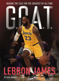Title: LeBron James: Making the Case for Greatest of All Time (G.O.A.T. Series #1), Author: Bob Gurnett