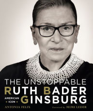 Title: The Unstoppable Ruth Bader Ginsburg: American Icon, Author: Antonia Felix